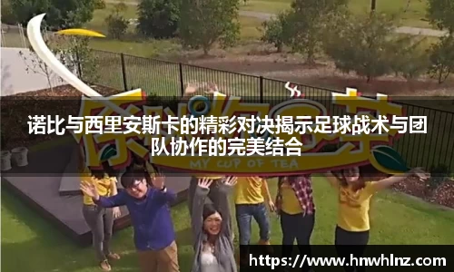 诺比与西里安斯卡的精彩对决揭示足球战术与团队协作的完美结合