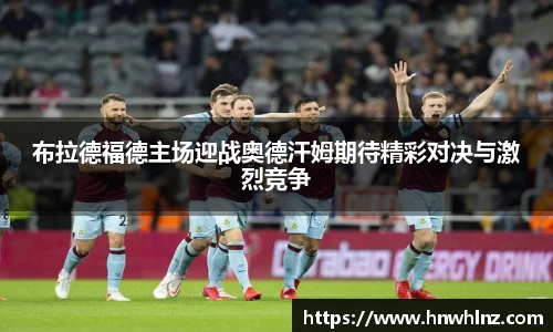 布拉德福德主场迎战奥德汗姆期待精彩对决与激烈竞争